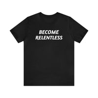 Become Relentless | Unisex T-Shirt