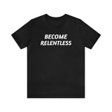 Become Relentless | Unisex T-Shirt