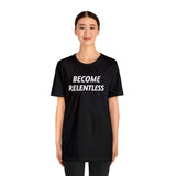 Become Relentless | Unisex T-Shirt