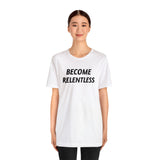 Become Relentless | Unisex T-Shirt