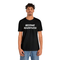 Become Relentless | Unisex T-Shirt