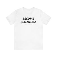 Become Relentless | Unisex T-Shirt