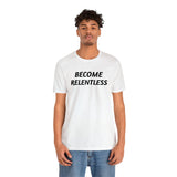 Become Relentless | Unisex T-Shirt